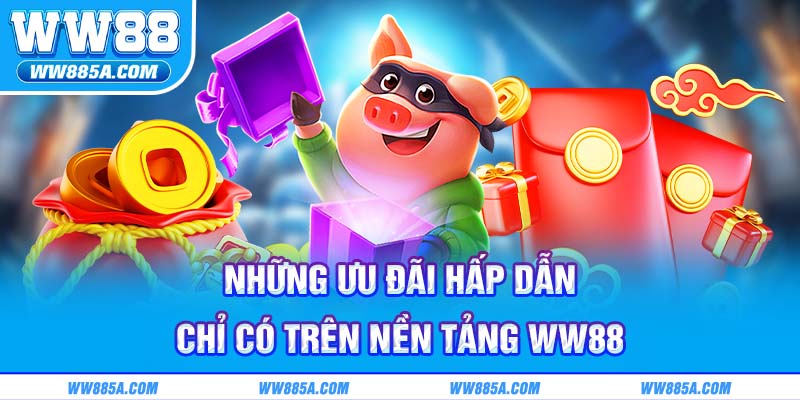 Những ưu đãi hấp dẫn chỉ có trên nền tảng WW88 